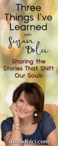Three Things I've Learned with Susan Dolci: Sharing the Stories That Shift Our Souls