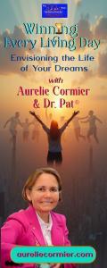 Winning Every Living Day&trade; with Aurelie Cormier and Dr. Pat&reg;:  - Envisioning the Life of Your Dreams